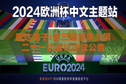 宏达电子:第三届董事会第二十一次会议决议公告