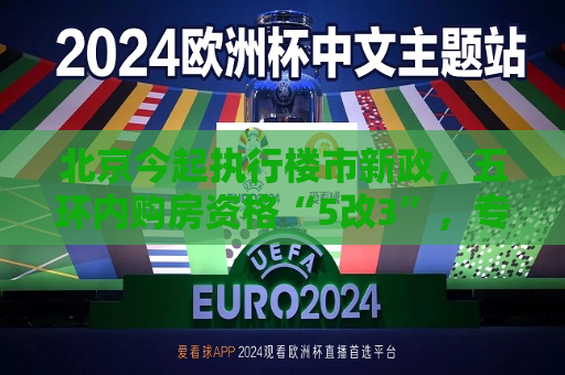 北京今起执行楼市新政，五环内购房资格“5改3”，专家表示“基本符合预期”