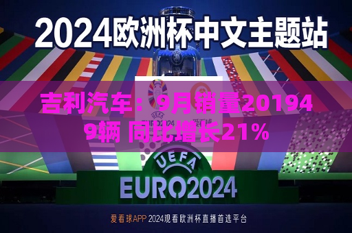 吉利汽车：9月销量201949辆 同比增长21%  第1张