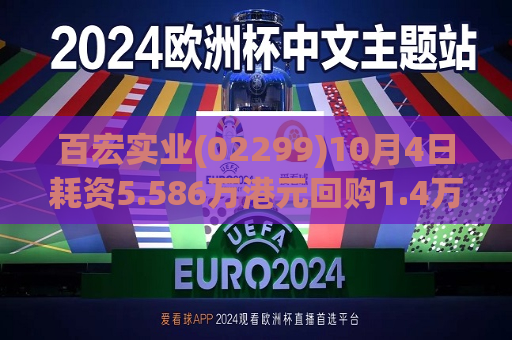 百宏实业(02299)10月4日耗资5.586万港元回购1.4万股