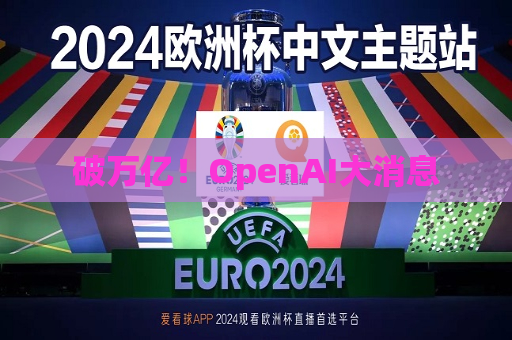 破万亿！OpenAI大消息