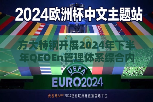 方大特钢开展2024年下半年QEOEn管理体系综合内审