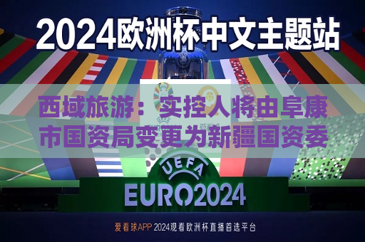 西域旅游：实控人将由阜康市国资局变更为新疆国资委