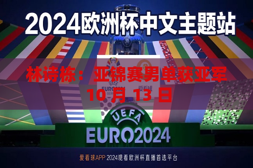 林诗栋：亚锦赛男单获亚军 10 月 13 日
