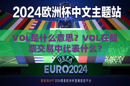 VOL是什么意思？VOL在股票交易中代表什么？