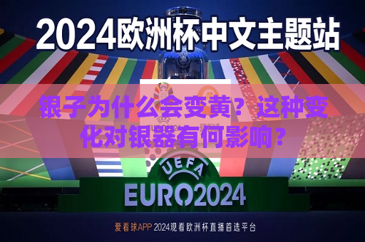银子为什么会变黄？这种变化对银器有何影响？  第1张