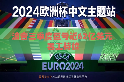 波音三季度巨亏近62亿美元  *** 持续