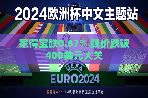 家得宝跌0.67% 股价跌破400美元大关