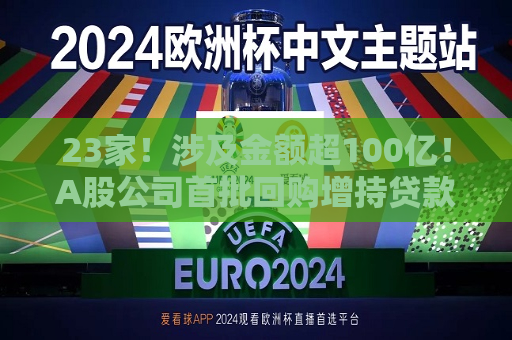 23家！涉及金额超100亿！A股公司首批回购增持贷款来了