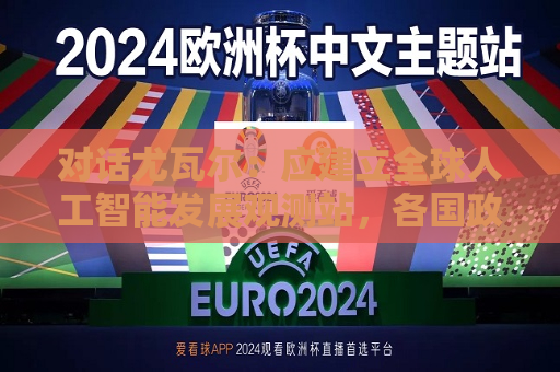 对话尤瓦尔：应建立全球人工智能发展观测站，各国 *** 提供资金