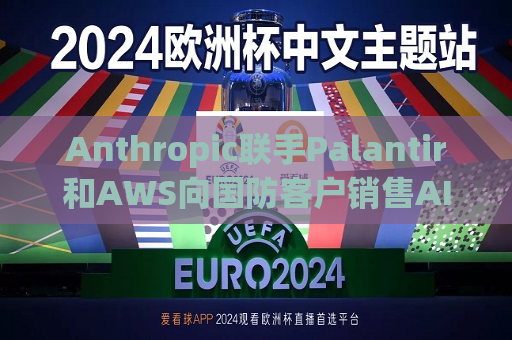 Anthropic联手Palantir和AWS向国防客户销售AI