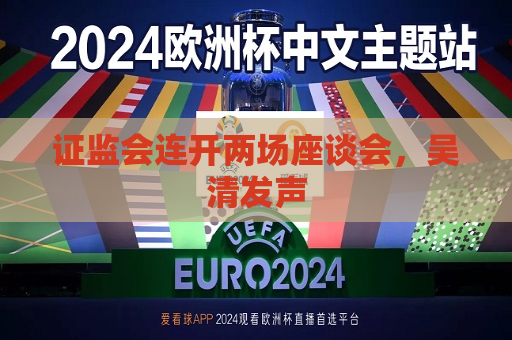  *** 连开两场座谈会，吴清发声