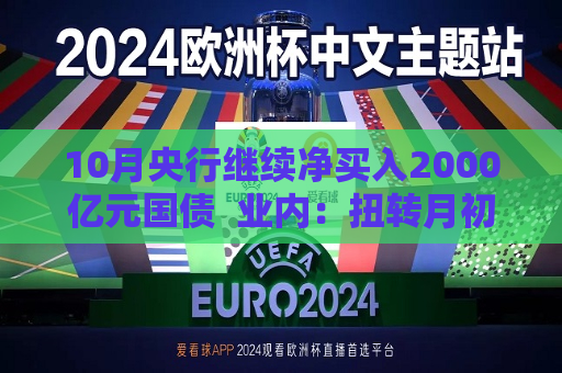 10月央行继续净买入2000亿元国债  业内：扭转月初国债收益率曲线“趋平”状况  呵护市场流动性相对宽松
