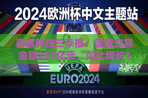 嘉银科技三季报：促成交易金额267亿元，同比增长10.3%