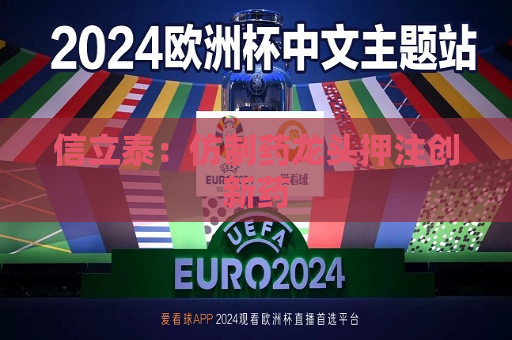 信立泰：仿制药龙头押注创新药