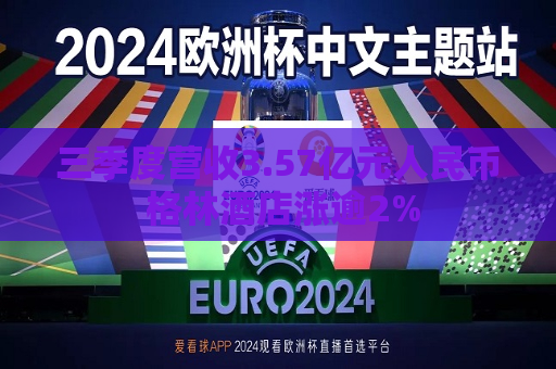 三季度营收3.57亿元人民币 格林酒店涨逾2%