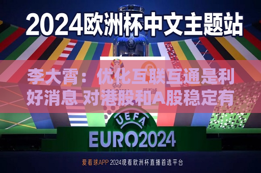 李大霄：优化互联互通是利好消息 对港股和A股稳定有正面作用