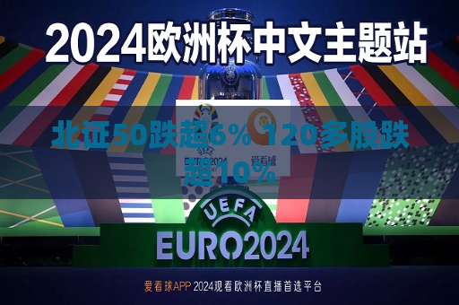 北证50跌超6% 120多股跌超10%
