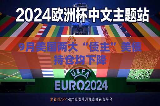 9月美国两大“债主”美债持仓均下降  第1张