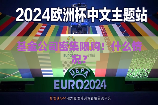 基金公司密集限购！什么情况？
