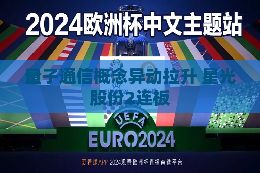 量子通信概念异动拉升 星光股份2连板