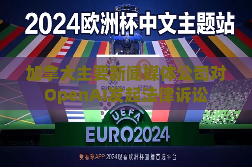 加拿大主要新闻媒体公司对OpenAI发起法律诉讼