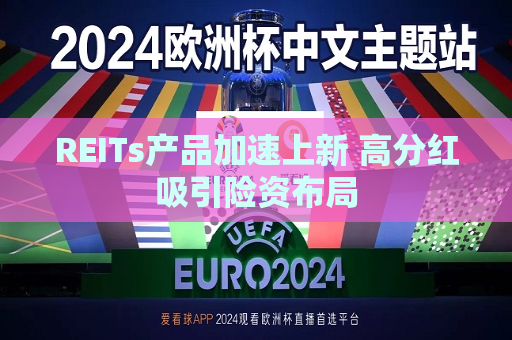 REITs产品加速上新 高分红吸引险资布局