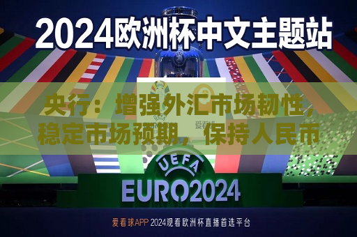 央行：增强外汇市场韧性，稳定市场预期，保持人民币汇率在合理均衡水平上的基本稳定
