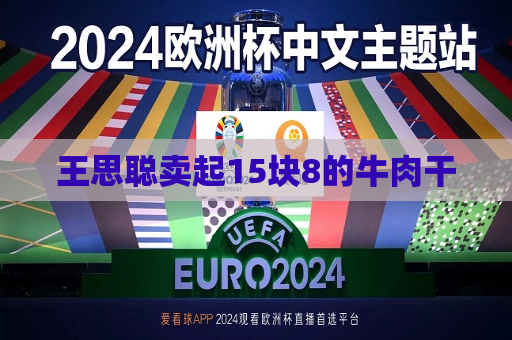 王思聪卖起15块8的牛肉干