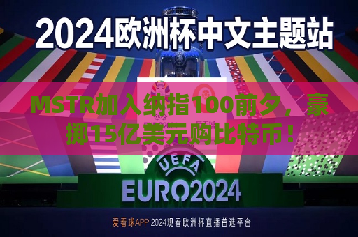 MSTR加入纳指100前夕，豪掷15亿美元购比特币！