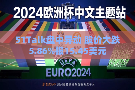 51Talk盘中异动 股价大跌5.86%报15.45美元