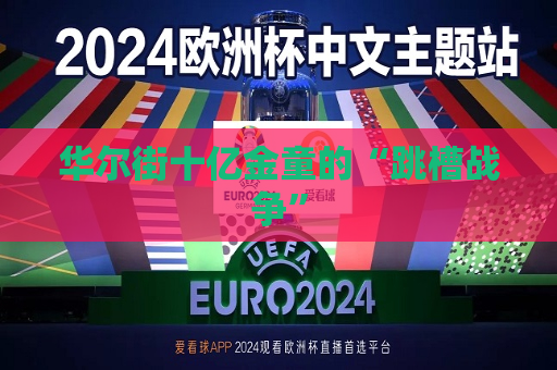 华尔街十亿金童的“跳槽战争”