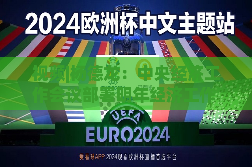 视频|杨德龙：中央经济工作会议部署明年经济工作 有力提振市场信心