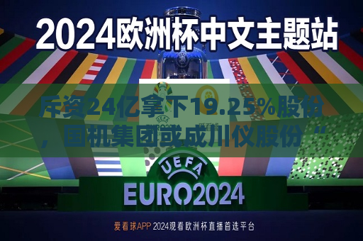 斥资24亿拿下19.25%股份，国机集团或成川仪股份“新主”