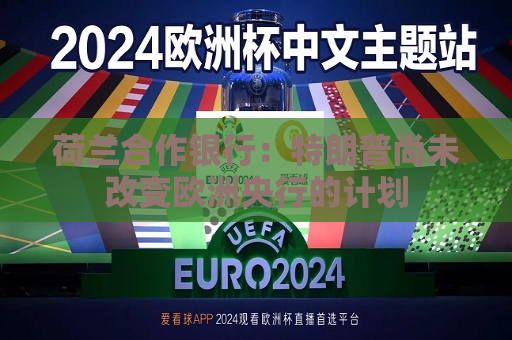 荷兰合作银行：特朗普尚未改变欧洲央行的计划