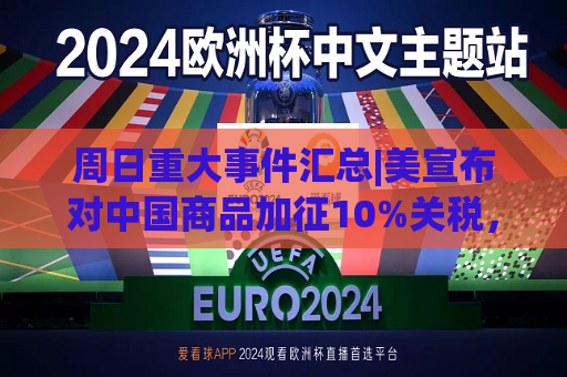 周日重大事件汇总|美宣布对中国商品加征10%关税，商务部回应