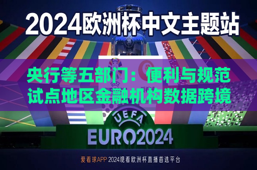 央行等五部门：便利与规范试点地区金融机构数据跨境流动