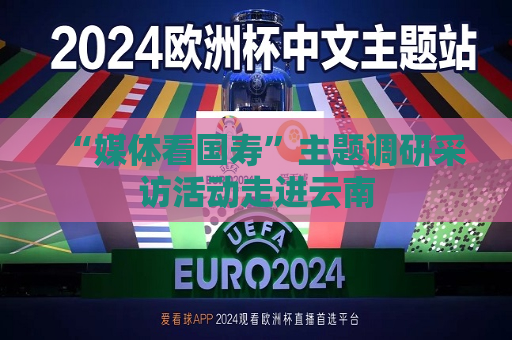 “媒体看国寿”主题调研采访活动走进云南  第1张