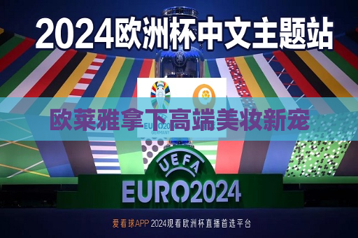 欧莱雅拿下高端美妆新宠