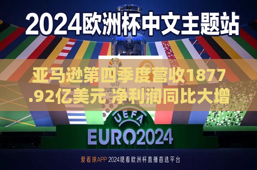 亚马逊第四季度营收1877.92亿美元 净利润同比大增88%