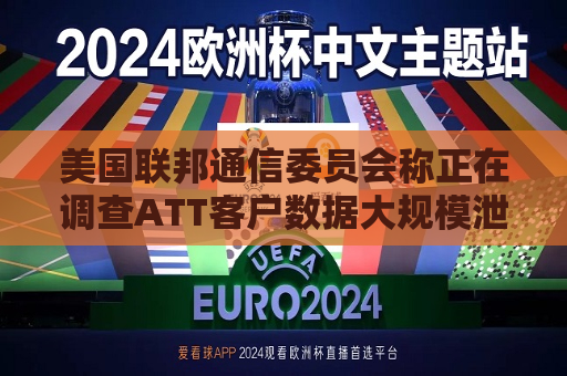 美国联邦通信委员会称正在调查ATT客户数据大规模泄露事件