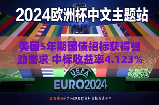 美国5年期国债招标获得强劲需求 中标收益率4.123%