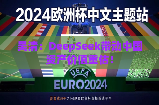 吴清：DeepSeek带动中国资产价值重估！  第1张