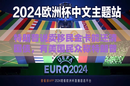 特朗普说卖移民金卡能还清国债，有美国民众称特朗普卖金卡是笑话