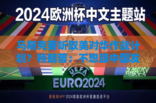 马斯克要听取美对华作战计划？特朗普：不想跟中国发生战争  第1张