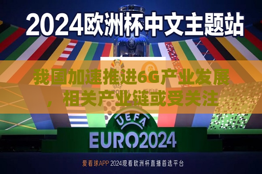 我国加速推进6G产业发展，相关产业链或受关注