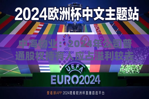 中海物业：2024年公司普通股权持有人应占溢利较去年上升12.5% 达15.11亿元  第1张