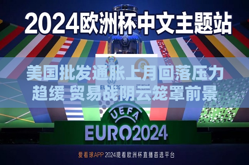美国批发通胀上月回落压力趋缓 贸易战阴云笼罩前景
