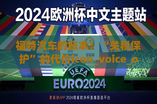 福特汽车的账本：“关税保护”的代价icon_voice_onicon_voice