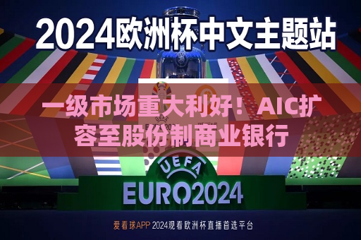 一级市场重大利好！AIC扩容至股份制商业银行